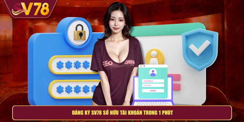 Đăng ký SV78 sở hữu tài khoản trong 1 phút