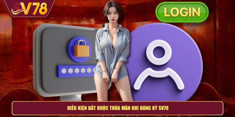 Điều kiện bắt buộc thỏa mãn khi đăng ký SV78