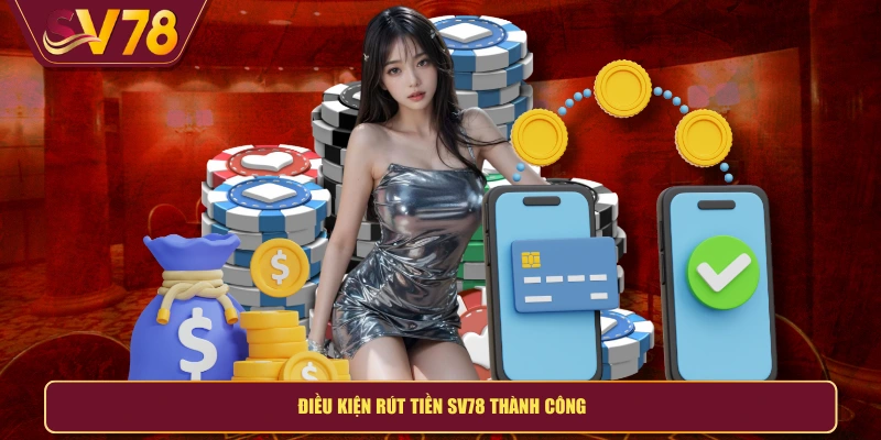 Điều kiện rút tiền SV78 thành công