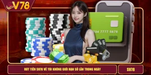Rút Tiền SV78 Về Túi Không Giới Hạn Số Lần Trong Ngày