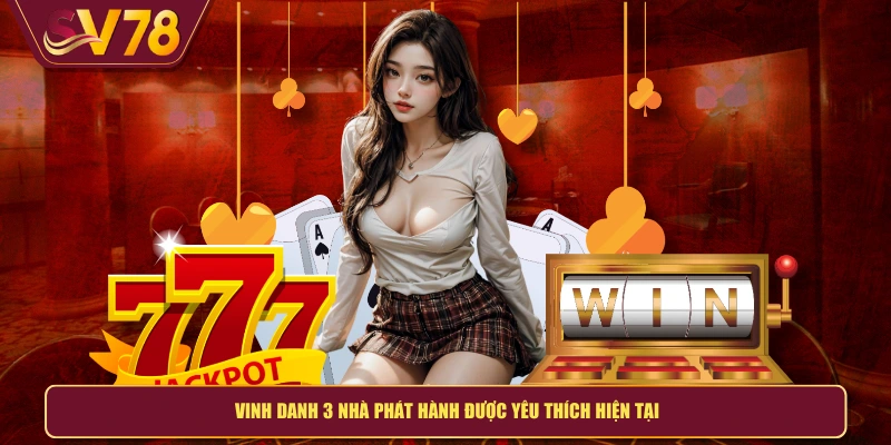 Vinh danh 3 nhà phát hành được yêu thích hiện tại
